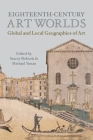 Eighteenth-Century Art Worlds: Global and Local Geographies of Art By Michael Yonan (Editor), Stacey Sloboda (Editor) Cover Image