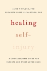 Healing Self-Injury: A Compassionate Guide for Parents and Other Loved Ones Cover Image