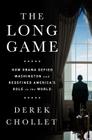 The Long Game: How Obama Defied Washington and Redefined America’s Role in the World By Derek Chollet Cover Image
