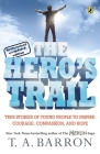 The Hero's Trail: True Stories of Young People to Inspire Courage, Compassion, and Hope, Newly Revised and Updated Edition By T. A. Barron Cover Image