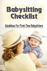 Babysitting Checklist: Guidelines For First-Time Babysitters: Safety Tips For Babysitting By Jeramy Rafey Cover Image