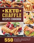 Keto Chaffle Recipes Cookbook: 550 Affordable, Quick & Easy and Mouthwatering Recipes For a Carefree Life Cover Image