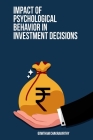 Impact of Psychological Behavior in Investment Decisions By Gowtham Chakravarthy Cover Image