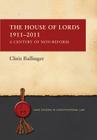The House of Lords 1911-2011: A Century of Non-Reform (Hart Studies in Constitutional Law #1) By Chris Ballinger Cover Image