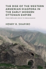 The Rise of the Western Armenian Diaspora in the Early Modern Ottoman Empire: From Refugee Crisis to Renaissance Cover Image