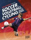 The Science Behind Soccer, Volleyball, Cycling, and Other Popular Sports (Science of the Summer Olympics) By Stephanie Watson Cover Image