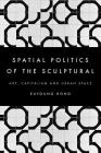 The Spatial Politics of the Sculptural: Art, Capitalism and the Urban Space By Euyoung Hong Cover Image