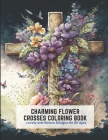 Charming Flower Crosses Coloring Book: Lovely and Serene Designs for All Ages By Frances Harper Cover Image