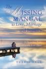 The Missing Manual to Love, Marriage and Intimacy: A Proactive Path to Happily Ever After By Tracie Sage Cover Image
