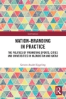 Nation-branding in Practice: The Politics of Promoting Sports, Cities and Universities in Kazakhstan and Qatar Cover Image