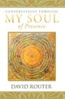 Conversations Through My Soul of Presence By David Router Cover Image