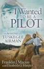 I Wanted to Be a Pilot: The Making of a Tuskegee Airman Cover Image