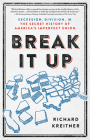 Break It Up: Secession, Division, and the Secret History of America's Imperfect Union By Richard Kreitner Cover Image