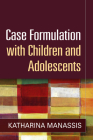 Case Formulation with Children and Adolescents By Katharina Manassis, MD, FRCPC Cover Image