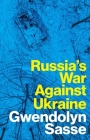 Russia's War Against Ukraine By Gwendolyn Sasse Cover Image