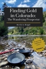 Finding Gold in Colorado: The Wandering Prospector: Gold Prospecting Sites Across Colorado By Laura a. Hoeppner (Photographer), Kevin A. Singel Cover Image