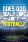 Does God Really Care About Football?: The Building of Men and a Program - As Told By a First Time Head Coach By Nick Mitchell Cover Image
