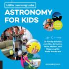 Little Learning Labs: Astronomy for Kids, abridged paperback edition: 26 Family-friendly Activities about Stars, Planets, and Observing the World Around You; Activities for STEAM Learners By Michelle Nichols Cover Image