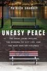 Uneasy Peace: The Great Crime Decline, the Renewal of City Life, and the Next War on Violence By Patrick Sharkey Cover Image
