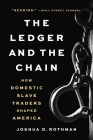 The Ledger and the Chain: How Domestic Slave Traders Shaped America By Joshua D. Rothman Cover Image