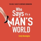 Who Says It's a Man's World Lib/E: The Girls' Guide to Corporate Domination Cover Image
