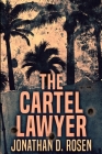 The Cartel Lawyer: Large Print Edition By Jonathan D. Rosen Cover Image