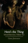 Here's the Thing: Selected Interviews, Volume 2 By Greg Johnson Cover Image