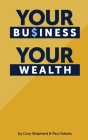 Your Business Your Wealth By Cory Shepherd, Paul Adams Cover Image