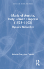 Maria of Austria, Holy Roman Empress (1528-1603): Dynastic Networker By Rubén González Cuerva Cover Image