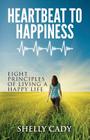 Heartbeat to Happiness: Eight Principles of Living a Happy Life Cover Image