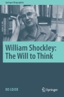 William Shockley: The Will to Think (Springer Biographies) By Bo Lojek Cover Image