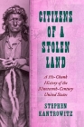 Citizens of a Stolen Land: A Ho-Chunk History of the Nineteenth-Century United States (Steven and Janice Brose Lectures in the Civil War Era) By Stephen Kantrowitz Cover Image