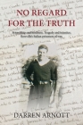 No Regard for the Truth: Friendship and kindness. Tragedy and injustice. Rowville's Italian prisoners of war. By Darren Arnott Cover Image
