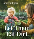 Let Them Eat Dirt: Homemade Baby Food to Nourish Your Family By Andrea Bemis Cover Image