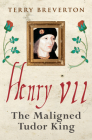 Henry VII: The Maligned Tudor King By Terry Breverton Cover Image