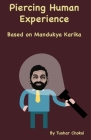 Piercing Human Experience: Based on Mandukya Karika By Tushar Choksi, Jinal Choksi (Cover Design by), Atri Choksi (Editor) Cover Image