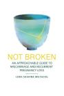 Not Broken: An Approachable Guide to Miscarriage and Recurrent Pregnancy Loss Cover Image