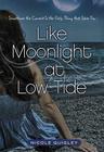 Like Moonlight at Low Tide: Sometimes the Current Is the Only Thing That Saves You By Nicole Quigley Cover Image