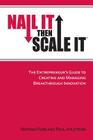 Nail It then Scale It: The Entrepreneur's Guide to Creating and Managing Breakthrough Innovation By Paul Ahlstrom, Nathan Furr Cover Image
