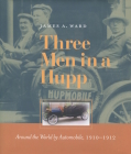 Three Men in a Hupp: Around the World by Automobile, 1910-1912 By James A. Ward Cover Image