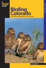 Birding Colorado: Over 180 Premier Birding Sites At 93 Locations, First Edition Cover Image