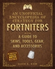 An Unofficial Encyclopedia of Strategy for Fortniters: A Guide to Skins, Tools, Gear, and Accessories By Jason R. Rich Cover Image