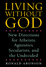 Living Without God: New Directions for Atheists, Agnostics, Secularists, and the Undecided By Ronald Aronson Cover Image