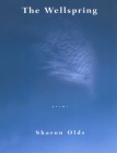 The Wellspring: Poems By Sharon Olds Cover Image