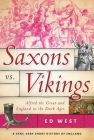 Saxons vs. Vikings: Alfred the Great and England in the Dark Ages By Ed West Cover Image