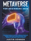 Metaverse For Beginners 2022 The Ultimate Guide on Investing In Metaverse, Blockchain Gaming, Virtual Lands, Augmented Reality, Virtual Reality, NFT, Cover Image