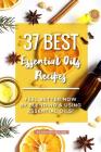 37 Best Essential Oils Recipes: Feel Better NOW by Blending & Using Essential Oils! By Anthony Boundy Cover Image