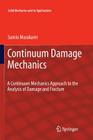 Continuum Damage Mechanics: A Continuum Mechanics Approach to the Analysis of Damage and Fracture (Solid Mechanics and Its Applications #185) By Sumio Murakami Cover Image