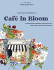 Watercolor Workbook: Café in Bloom: 25 Beginner-Friendly Projects on Premium Watercolor Paper (Watercolor Workbook Series #3) Cover Image