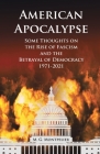American Apocalypse: Some Thoughts on the Rise of Fascism and the Betrayal of Democracy 1971-2020 By M. G. Montpelier Cover Image